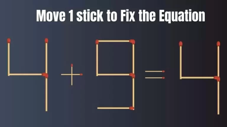 Brain Teaser: 4+9=4 Fix The Equation By Moving 1 Stick