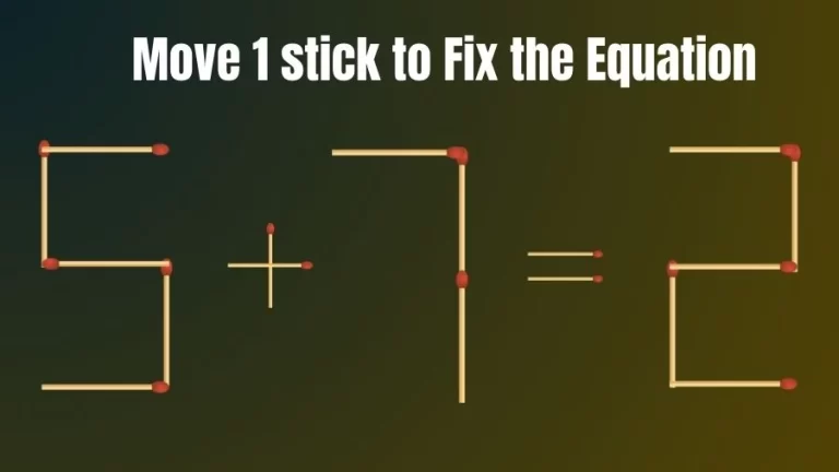 Brain Teaser: 5+7=2 Fix The Equation By Moving 1 Stick
