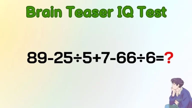 Brain Teaser IQ Test Math Quiz: 89-25÷5+7-66÷6=?