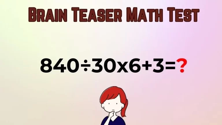 Brain Teaser Math Test: Equate 840÷30x6+3