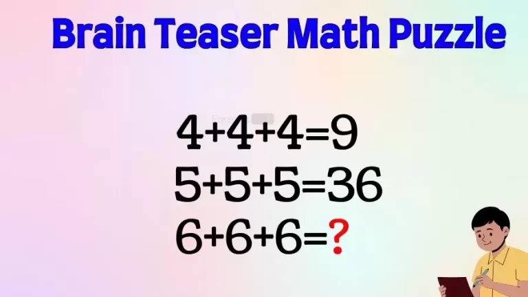 Can You Solve this Logic Math Riddle? If 4+4+4=9, 5+5+5=36, then What Does 6+6+6=?