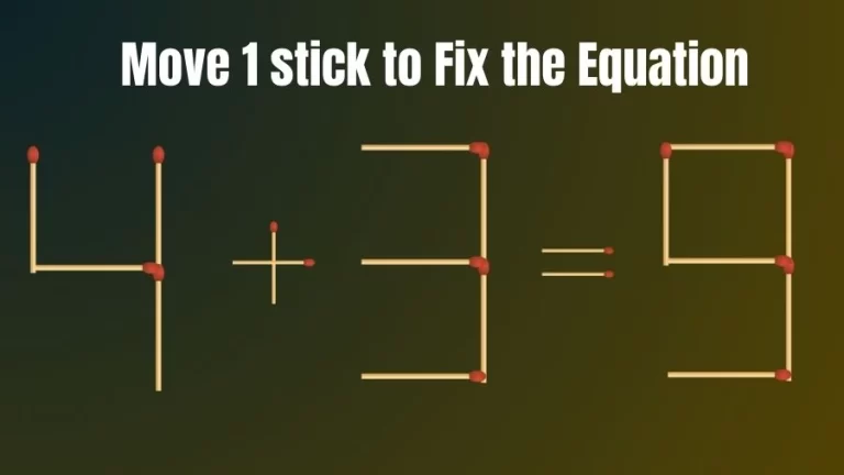 Matchstick Riddle: 4+3=9 Fix The Equation By Moving 1 Stick
