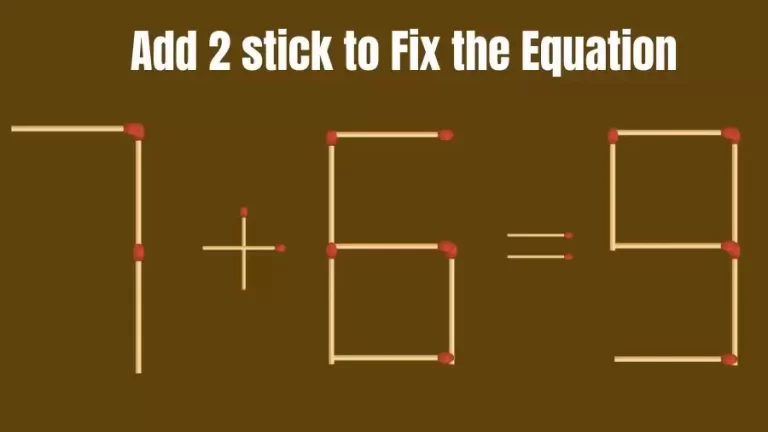 Matchstick Riddle: 7+6=9 Fix The Equation By Adding 2 Sticks