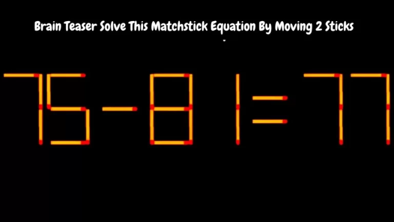 Brain Teaser Solve This Matchstick Equation By Moving 2 Sticks